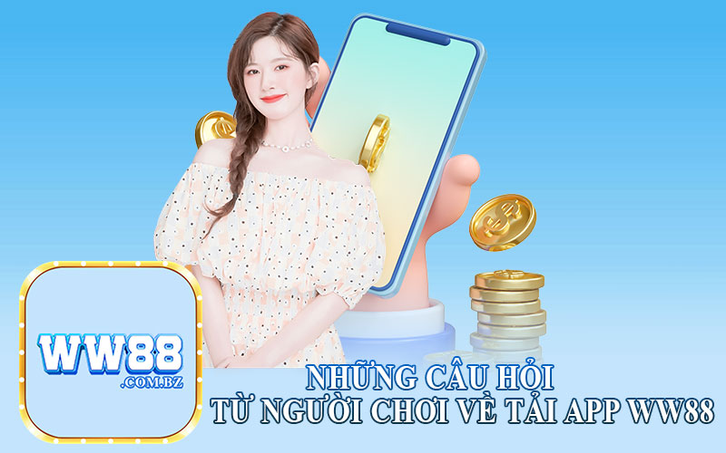 Những Câu Hỏi Từ Người Chơi Về Tải App Ww88