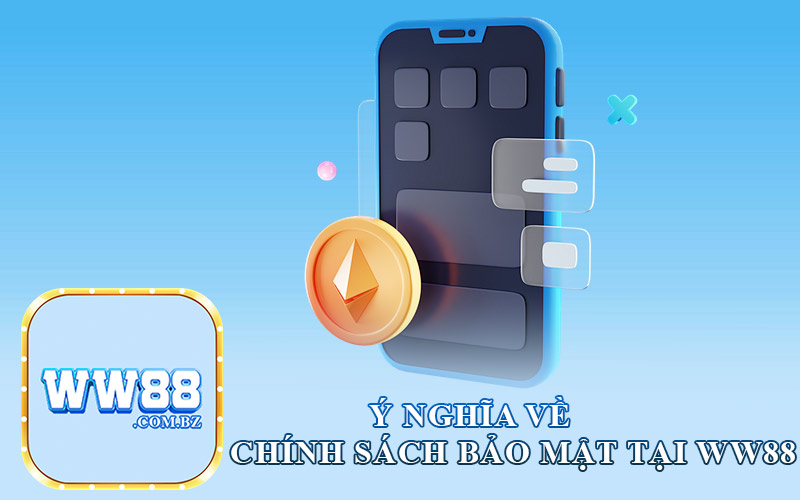 Ý Nghĩa Về Chính Sách Bảo Mật Tại Ww88