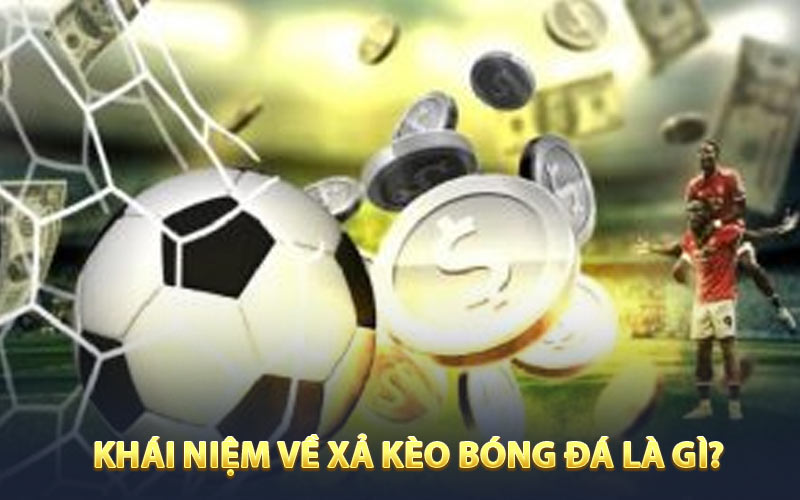 Khái niệm về xả kèo bóng đá là gì